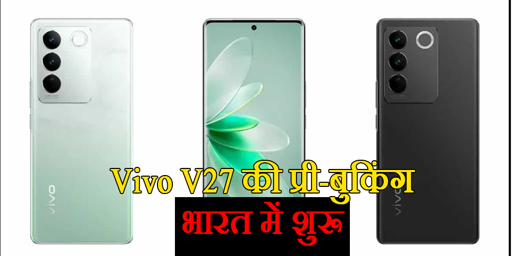  Vivo V27 की प्री-बुकिंग भारत में शुरू, Dimensity 7200 5G प्रोसेसर के साथ मिलेंगे दमदार फीचर्स
