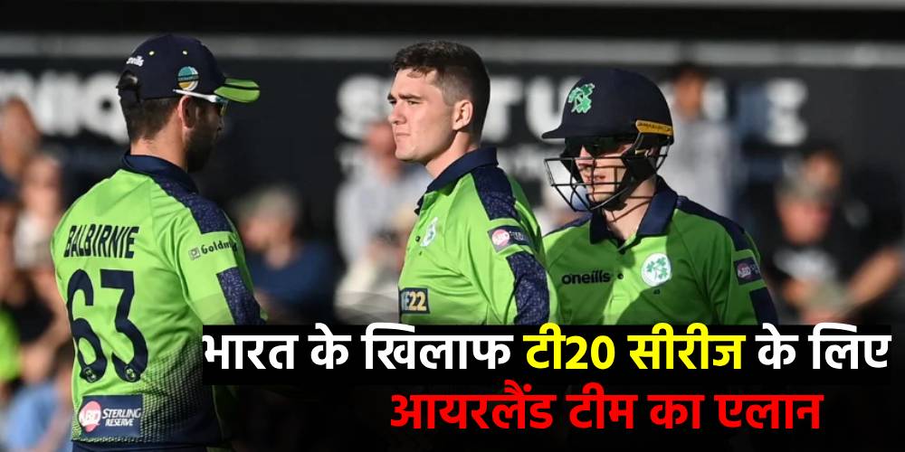  IND vs IRE T20I : भारत के खिलाफ टी20 सीरीज के लिए आयरलैंड टीम का एलान, डेलनी कलाई चोट के बाद कर रहे हैं वापसी