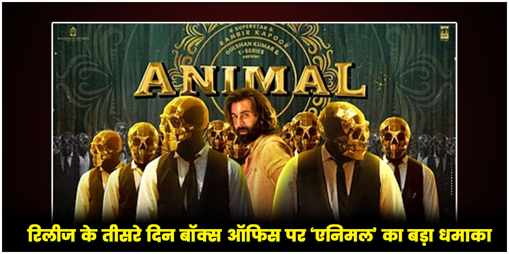  Animal : रिलीज के तीसरे दिन बॉक्स ऑफिस पर ‘एनिमल’ का बड़ा धमाका, किया इतने करोड़ का कारोबार