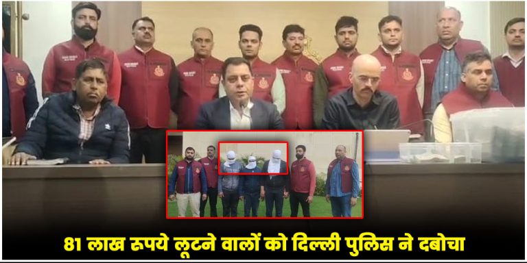 Delhi : नरेला में हुए 81 लाख लूट मामले को पुलिस ने सुलझाया, 50 लाख के साथ तीन गिरफ्तार