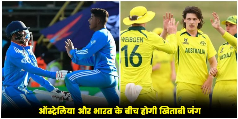 U19 World Cup 2024 : भारत और ऑस्ट्रेलिया के बीच होगी खिताबी जंग, 11 फरवरी को होगा ये मैच